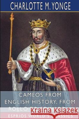 Cameos from English History, from Rollo to Edward II (Esprios Classics) Charlotte M. Yonge 9781006367793 Blurb