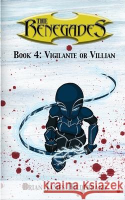 The Renegades Book 4: Vigilante or Villain Brian James Hildebrand 9781006374005