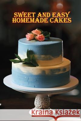 Sweet and Easy Homemade Cakes: 40 Easy and Delicious Cooking Recipes for a Great Cooking Book! Fredson, Rosalia 9781006376290 Blurb