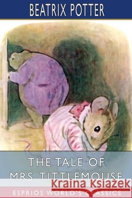 The Tale of Mrs. Tittlemouse (Esprios Classics) Beatrix Potter 9781006376306
