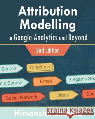 Attribution Modelling in Google Analytics and Beyond Himanshu Sharma 9781006407000 Blurb