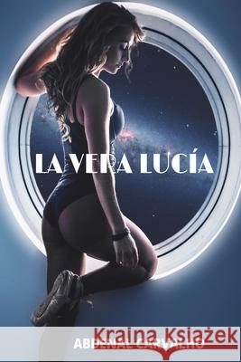 La Vera Lucía: Novela de Ficción Carvalho, Abdenal 9781006412615 Blurb