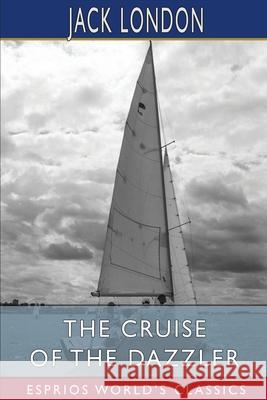 The Cruise of the Dazzler (Esprios Classics) Jack London 9781006415159 Blurb