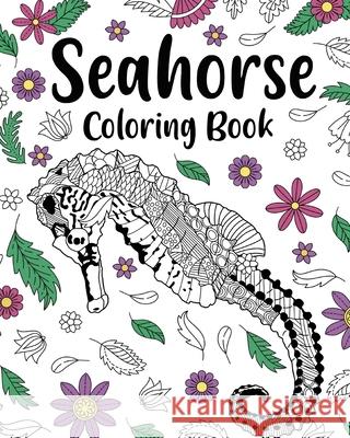 Seahorse Coloring Book, Coloring Books for Adults: Sea Horses Zentangle Coloring Pages, Floral Mandala Coloring, Under The Sea Paperland 9781006416798 Blurb