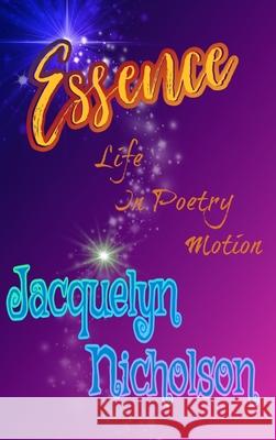 Essence: Life In Poetry Motion Nicholson, Jacquelyn 9781006419942 Blurb