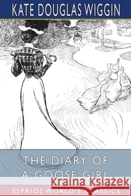 The Diary of a Goose Girl (Esprios Classics): Illustrated by Claude A. Shepperson Wiggin, Kate Douglas 9781006423864