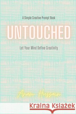 Untouched: Let your mind define creativity Hussain, Anam 9781006427770