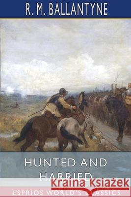 Hunted and Harried (Esprios Classics) Robert Michael Ballantyne 9781006431081