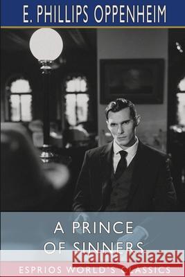 A Prince of Sinners (Esprios Classics) E. Phillips Oppenheim 9781006434150 Blurb