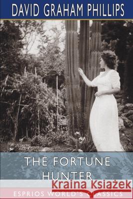 The Fortune Hunter (Esprios Classics) David Graham Phillips 9781006437007