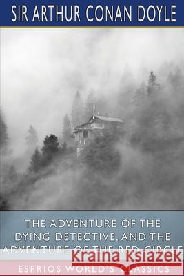 The Adventure of the Dying Detective, and The Adventure of the Red Circle (Esprios Classics) Arthur Conan Doyle 9781006437328