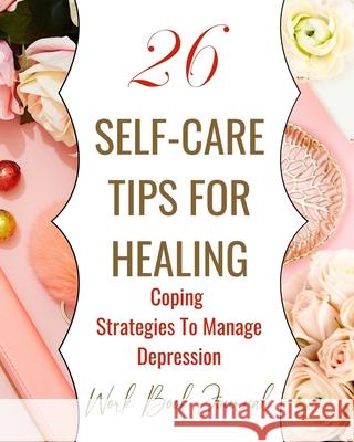 26 Self-Care Tips For Healing - Coping Strategies To Manage Depression - Work Book Journal: Pastel Pink White Floral Abstract Contemporary Modern Cove Rebekah 9781006444968
