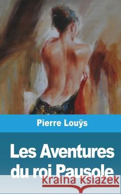 Les Aventures du roi Pausole Pierre Louÿs 9781006446313