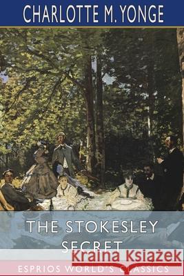 The Stokesley Secret (Esprios Classics) Charlotte M. Yonge 9781006459016