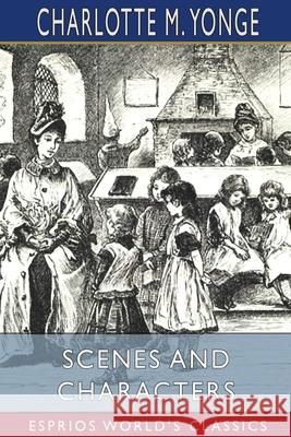 Scenes and Characters (Esprios Classics): or, Eighteen Months at Beechcroft Yonge, Charlotte M. 9781006459078