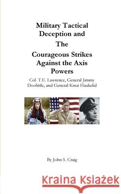 Military Tactical Deception and The Courageous Strikes Against the Axis Powers John S. Craig 9781006466434 Blurb