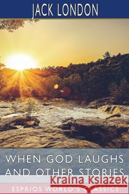 When God Laughs and Other Stories (Esprios Classics) Jack London 9781006471049