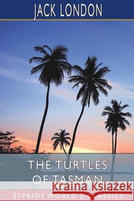 The Turtles of Tasman (Esprios Classics) Jack London 9781006471094 Blurb