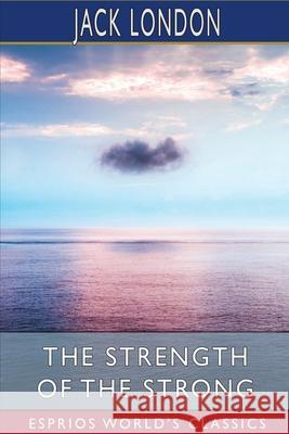 The Strength of the Strong (Esprios Classics) Jack London 9781006471162 Blurb