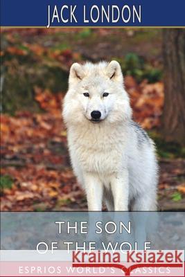 The Son of the Wolf (Esprios Classics) Jack London 9781006471247 Blurb