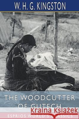 The Woodcutter of Gutech (Esprios Classics) W. H. G. Kingston 9781006473821 Blurb