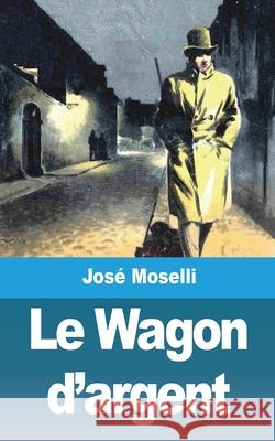 Le Wagon d'argent Jos Moselli 9781006494109 Blurb