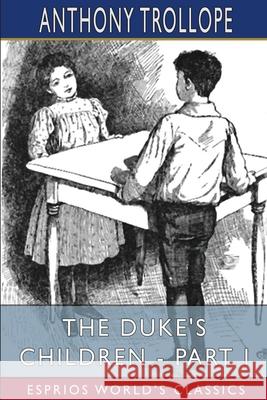 The Duke's Children - Part I (Esprios Classics) Anthony Trollope 9781006511349