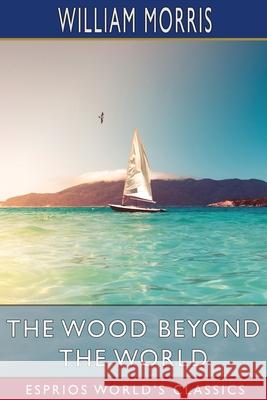 The Wood Beyond the World (Esprios Classics) William Morris 9781006514401 Blurb