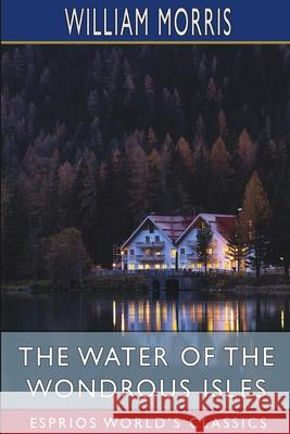 The Water of the Wondrous Isles (Esprios Classics) William Morris 9781006514449 Blurb