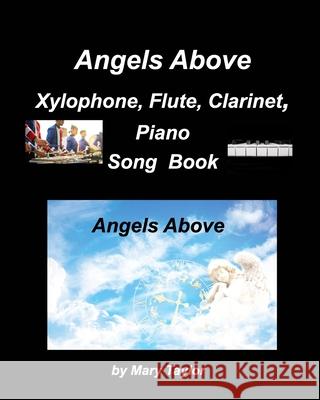 Angels Above Xylophone, Flute, Clarinet, PianoSong Book: Xylophones, Flute, Clarinet, Piano, Bands Instrumentals Duets, Religious, Gospe Taylor, Mary 9781006524653