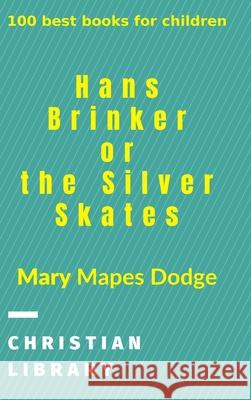 Hans Brinker, or The Silver Skates: 100 best books for children Dodge, Mary Mapes 9781006525087 Blurb