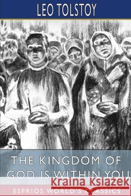 The Kingdom of God is Within You (Esprios Classics): Translated by Constance Garnett Tolstoy, Leo 9781006528453