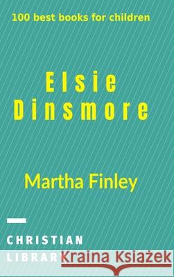 Elsie Dinsmore: 100 best books for children Finley, Martha 9781006529214