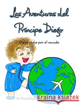 Las Aventuras del principe Diego: Diego Viaja por el Mundo Days, David 9781006531095 Blurb