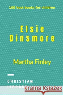 Elsie Dinsmore: 100 best books for children Finley, Martha 9781006533969