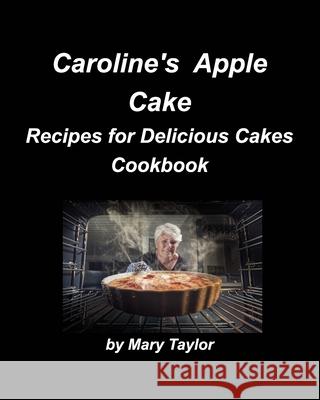 Caroline's Apple Cake: Cakes Chocolate Lemon Cherry Blueberry Recipes Bake Cookbooks Taylor, Mary 9781006535024