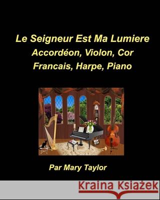 Le Seigneur est Ma Lumiere Accordéon, Violon, Cor Francais, Harpe, Piano: Accordéon, Violon, Cor Francais, Harpe, Piano Taylor, Mary 9781006544286