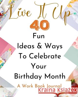 Live It Up - 40 Fun Ideas And Ways To Celebrate Your Birthday Month - A Work Book Journal: White Multicolor Brown Abstract Modern Contemporary Backgro Rebekah 9781006555855