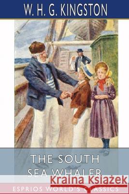 The South Sea Whaler (Esprios Classics) W. H. G. Kingston 9781006556609 Blurb