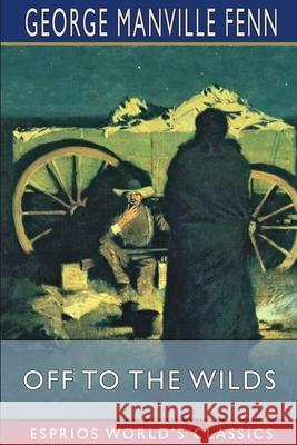 Off to the Wilds (Esprios Classics): Illustrated by Hildibrand Fenn, George Manville 9781006567728