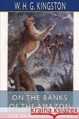 On the Banks of the Amazon (Esprios Classics) W. H. G. Kingston 9781006572791 Blurb