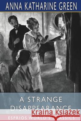 A Strange Disappearance (Esprios Classics) Anna Katharine Green 9781006575402