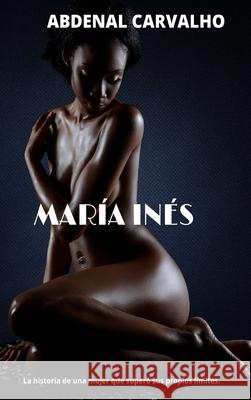 Maria Inés: La historia de una mujer que superó sus propios límites. Carvalho, Abdenal 9781006582264