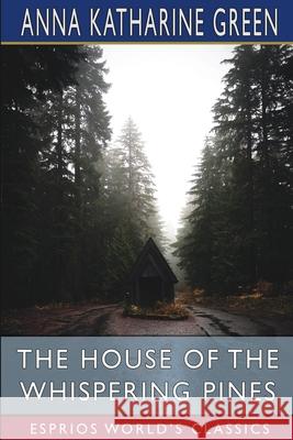 The House of the Whispering Pines (Esprios Classics) Anna Katharine Green 9781006586620