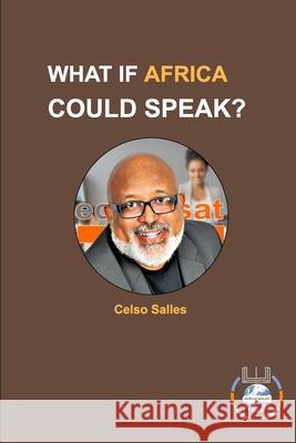 WHAT IF AFRICA COULD SPEAK? - Celso Salles: Africa Connection Salles, Celso 9781006588068 Blurb