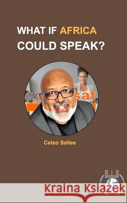 WHAT IF AFRICA COULD SPEAK? - Celso Salles: Africa Connection Salles, Celso 9781006588075 Blurb