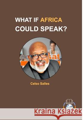 WHAT IF AFRICA COULD SPEAK? - Celso Salles: Africa Connection Salles, Celso 9781006588082 Blurb