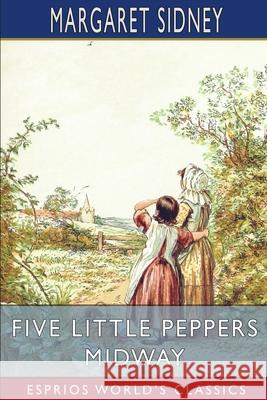 Five Little Peppers Midway (Esprios Classics) Margaret Sidney 9781006596322 Blurb