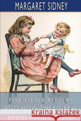 Five Little Peppers and How They Grew (Esprios Classics) Margaret Sidney 9781006596414 Blurb