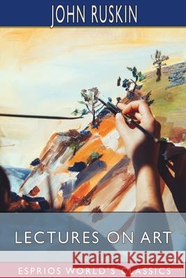 Lectures on Art (Esprios Classics) John Ruskin 9781006599897 Blurb
